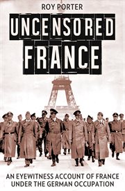Uncensored France : an eyewitness account of France under the occupation cover image