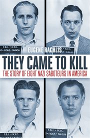 They came to kill the story of eight nazi saboteurs in america. The Story of Eight Nazi Saboteurs in America cover image