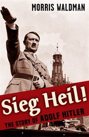 Sieg heil! the story of Adolf Hitler : the story of Adolf Hitler cover image