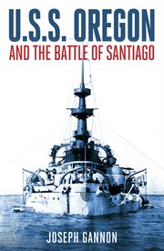 The U.S.S. Oregon and the Battle of Santiago cover image