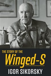 The story of the Winged-S : the autobiography of Igor I. Sikorsky cover image