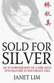 Sold for silver : an autobiography of a girl sold into slavery in Southeast Asia cover image
