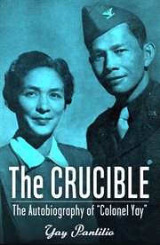 The crucible : an autobiography by Colonel Yay, Filipina American guerrilla cover image