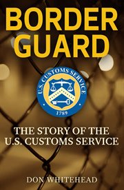 Border guard; : the story of the United States Customs Service cover image