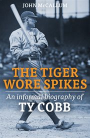 The tiger wore spikes. An Informal Biography of Ty Cobb cover image