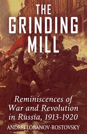 The grinding mill : reminiscences of war and revolution in Russia, 1913-1920 cover image