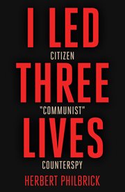 I led 3 lives : citizen, "Communist," counterspy cover image
