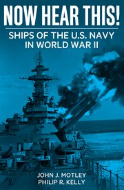 NOW HEAR THIS!;SHIPS OF THE U.S. NAVY IN WORLD WAR II cover image