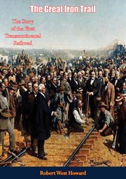 The great iron trail. The Story of the First Transcontinental Railroad cover image