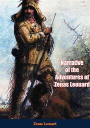 Narrative of the adventures of Zenas Leonard : a native of Clearfield County, Pa., who spent five years in trapping for furs, trading with the Indians, &c., &c., of the Rocky Mountains cover image