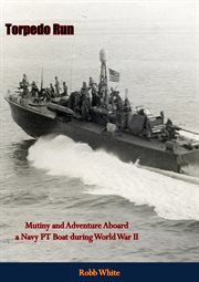 Torpedo run. Mutiny and Adventure Aboard a Navy PT Boat during World War II cover image