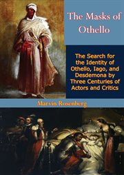 The masks of othello. The Search for the Identity of Othello, Iago, and Desdemona by Three Centuries of Actors and Critics cover image