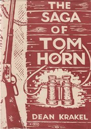The saga of Tom Horn : the story of a cattlemen's war : with personal narratives, newspaper accounts, and official documents and testimonies cover image