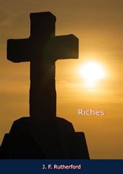 Riches : information which will enable every person to realize in fullness the greatest desire and fondest hopes of humankind cover image