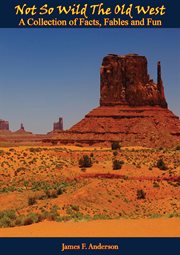 Not so wild, the Old West : a collection of facts, fables and fun cover image