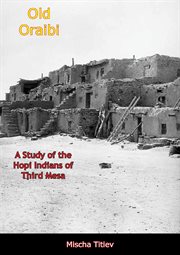 Old Oraibi : a study of the Hopi Indians of third Mesa cover image