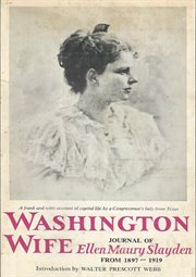 Washington wife; : journal of Ellen Maury Slayden from 1897-1919 cover image
