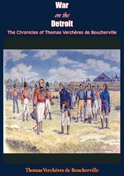 War on the Detroit : the chronicles of Thomas Vercheres de Boucherville, and the capitulation cover image