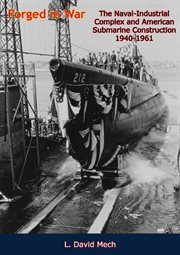 Forged in war : the naval-industrial complex and American submarine construction, 1940-1961 cover image