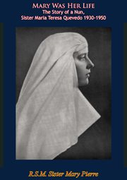 Mary was her life the story of a nun. Sister Maria Teresa Quevedo 1930-1950 cover image