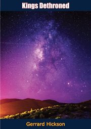 Kings dethroned : a history of the evolution of astronomy from the time of the roman empire up to the present day ; showing it to be an amazing series of blunders founded upon an error made in the second century B.C cover image