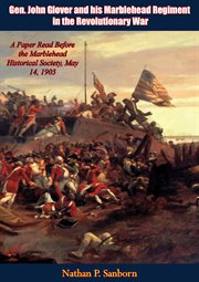 Gen. John Glover and his Marblehead regiment in the Revolutionary War : a paper cover image