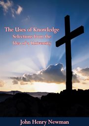 The uses of knowledge selections from the idea of a university cover image
