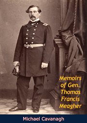 Memoirs of Gen. Thomas Francis Meagher : comprising the leading events of his career chronologically arranged, with selections from his speeches, lectures and miscellaneous writings, including personal reminiscences cover image