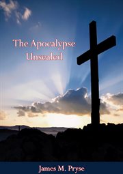 The Apocalypse unsealed : being an esoteric interpretation of The initiation of Iôannês commonly called The revelation of [St.] John cover image