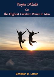 Perfect health; or, the highest curative power in man cover image