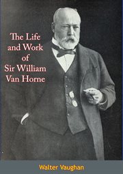 The life and work of Sir William Van Horne : illustrated by photographs cover image