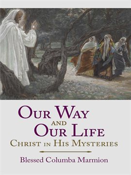 Cover image for Our Way and Our Life: Christ in His Mysteries