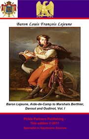The memoirs of baron lejeune, aide-de-camp to marshals berthier, davout and oudinot, volume 1 cover image