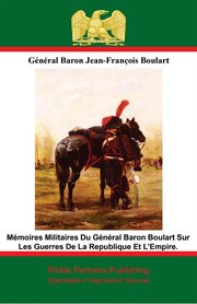 M&#x83;emoires Militaires Du G&#x83;en&#x83;eral Baron Boulart Sur Les Guerres De La Republique Et La Empire cover image