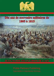 Dix ans de souvenirs militaires de 1805 a 1815 cover image