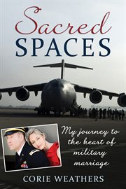 Sacred spaces : my journey to the heart of military marriage cover image