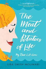 The meat and potatoes of life : my true lit com cover image