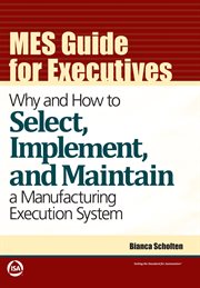 Implement, mes guide for executives: why and how to select and maintain a manufacturing execution sy cover image