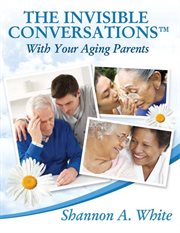 The invisible conversations? with your aging parents cover image