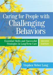 Caring for People With Challenging Behaviors : Essential Skills And Successful Strategies In Long-term Care cover image