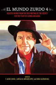 El mundo zurdo 4. Selected Works from the 2013 Meeting of the Society for the Study of Gloria Anzald{250}a cover image