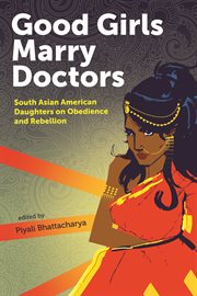 Good girls marry doctors: South Asian American daughters on obedience and rebellion cover image