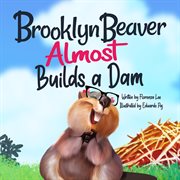Brooklyn beaver almost builds a dam. A Book on Persistence cover image
