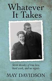 Whatever it takes : seven decades of true love, hard work, and no regrets cover image