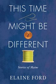 This time might be different : stories from Maine cover image