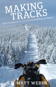 Making tracks : how I learned to love snowmobiling in Maine cover image
