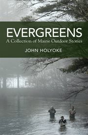 Evergreens : a collection of Maine outdoor stories cover image