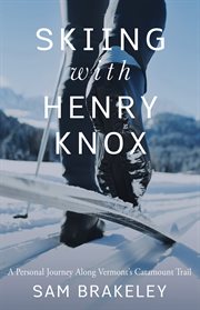 Skiing with Henry Knox : a personal journey along Vermont's Catamount Trail cover image