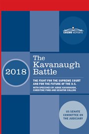 The kavanaugh battle. The Fight for the Supreme Court and for the Future of the U.S. with speeches by Judge Kavanaugh, Chr cover image