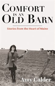 Comfort is an old barn : Stories from the Heart of Maine cover image